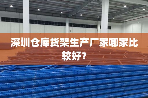 深圳仓库货架生产厂家哪家比较好？