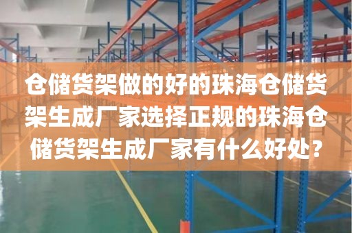 仓储货架做的好的珠海仓储货架生成厂家选择正规的珠海仓储货架生成厂家有什么好处？