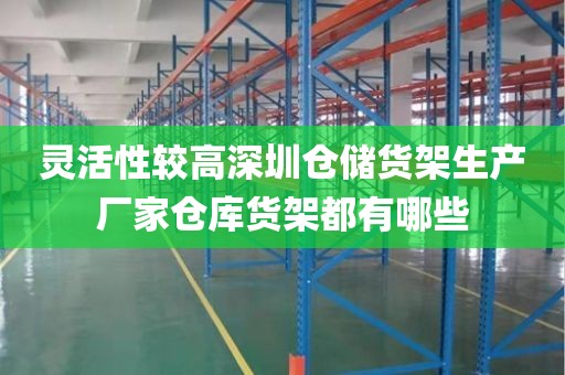 灵活性较高深圳仓储货架生产厂家仓库货架都有哪些
