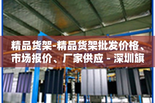 精品货架-精品货架批发价格、市场报价、厂家供应 - 深圳旗峰机电设备有限公司