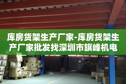 库房货架生产厂家-库房货架生产厂家批发找深圳市旗峰机电设备有限公司