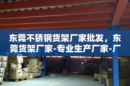 东莞不锈钢货架厂家批发，东莞货架厂家-专业生产厂家-厂家直销