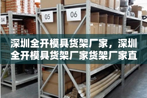 深圳全开模具货架厂家，深圳全开模具货架厂家货架厂家直销